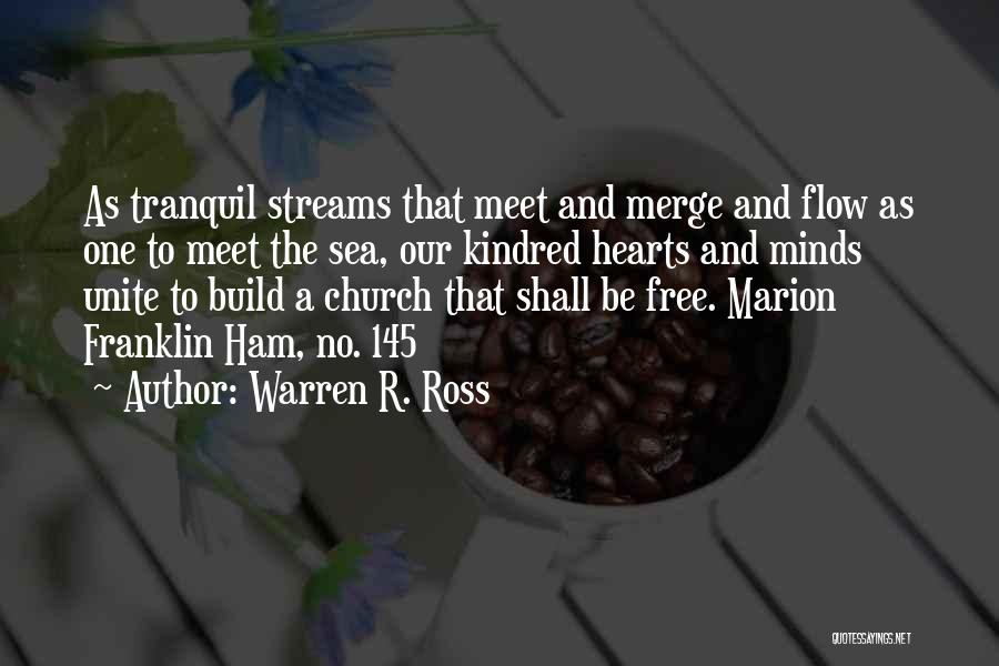 Warren R. Ross Quotes: As Tranquil Streams That Meet And Merge And Flow As One To Meet The Sea, Our Kindred Hearts And Minds