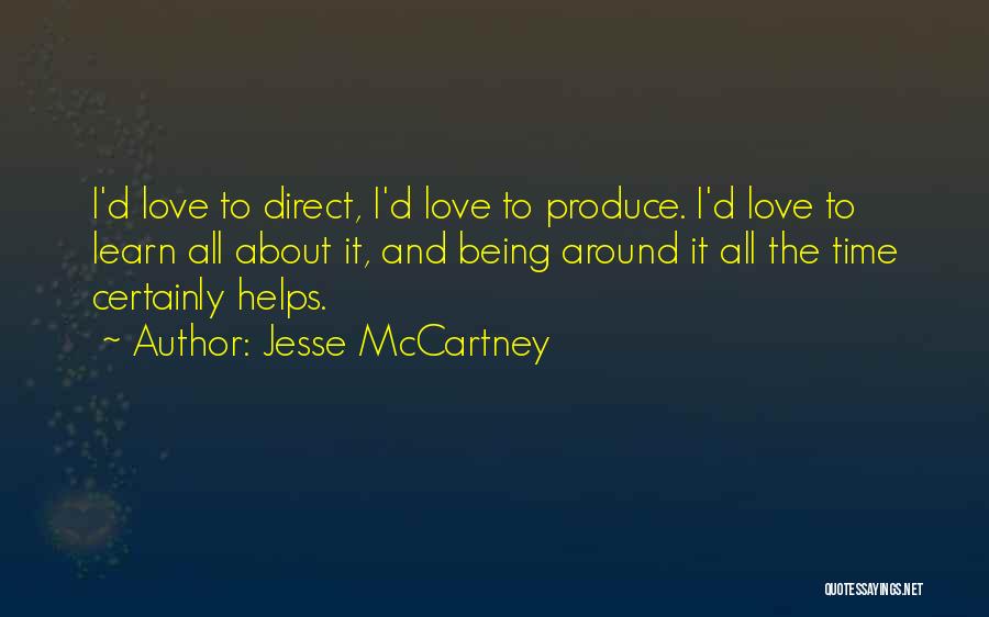 Jesse McCartney Quotes: I'd Love To Direct, I'd Love To Produce. I'd Love To Learn All About It, And Being Around It All