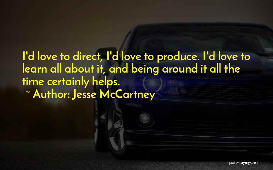 Jesse McCartney Quotes: I'd Love To Direct, I'd Love To Produce. I'd Love To Learn All About It, And Being Around It All