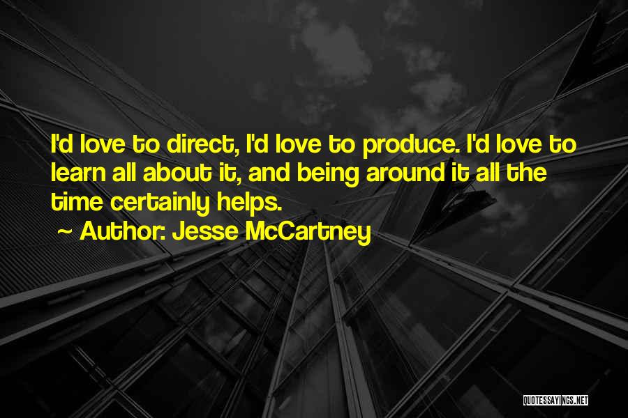 Jesse McCartney Quotes: I'd Love To Direct, I'd Love To Produce. I'd Love To Learn All About It, And Being Around It All