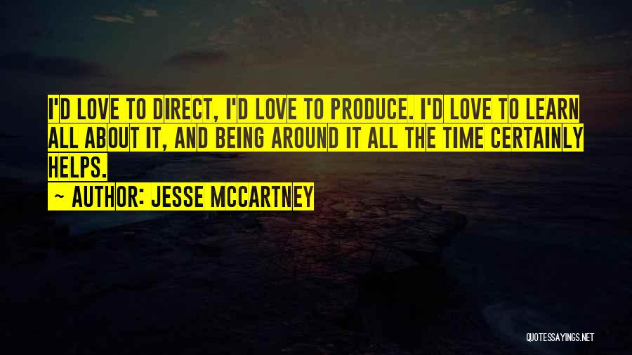 Jesse McCartney Quotes: I'd Love To Direct, I'd Love To Produce. I'd Love To Learn All About It, And Being Around It All