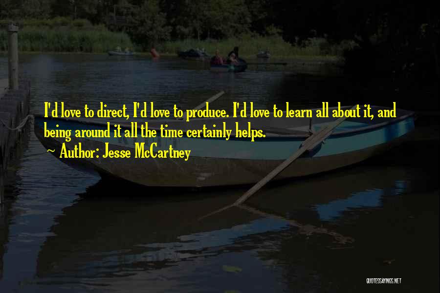 Jesse McCartney Quotes: I'd Love To Direct, I'd Love To Produce. I'd Love To Learn All About It, And Being Around It All