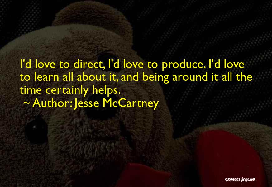 Jesse McCartney Quotes: I'd Love To Direct, I'd Love To Produce. I'd Love To Learn All About It, And Being Around It All