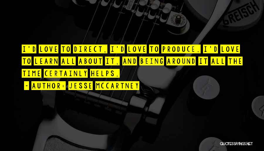 Jesse McCartney Quotes: I'd Love To Direct, I'd Love To Produce. I'd Love To Learn All About It, And Being Around It All