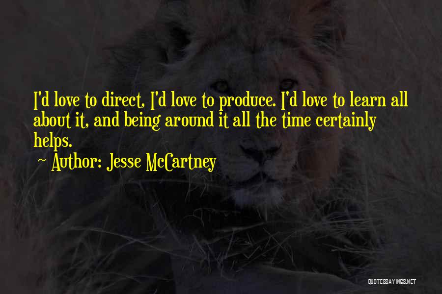 Jesse McCartney Quotes: I'd Love To Direct, I'd Love To Produce. I'd Love To Learn All About It, And Being Around It All