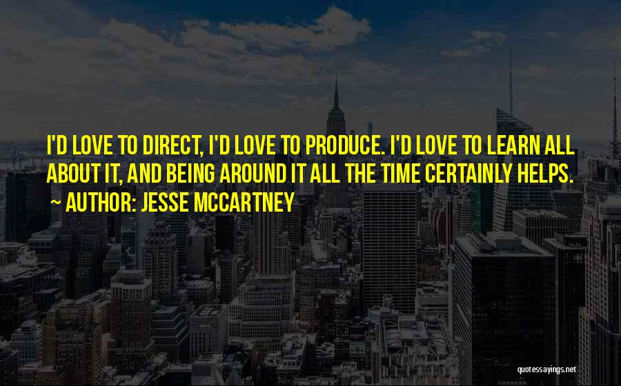 Jesse McCartney Quotes: I'd Love To Direct, I'd Love To Produce. I'd Love To Learn All About It, And Being Around It All