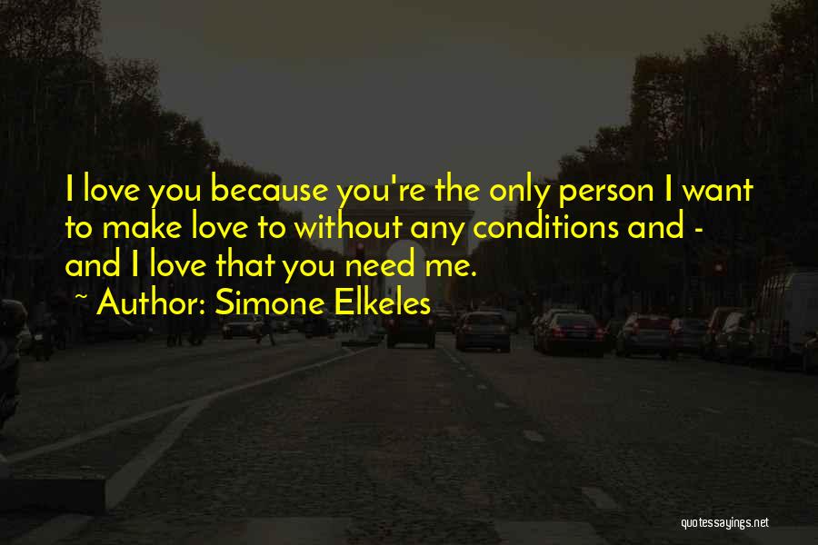 Simone Elkeles Quotes: I Love You Because You're The Only Person I Want To Make Love To Without Any Conditions And - And