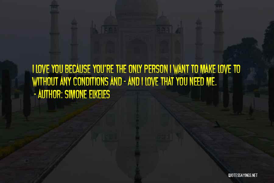 Simone Elkeles Quotes: I Love You Because You're The Only Person I Want To Make Love To Without Any Conditions And - And