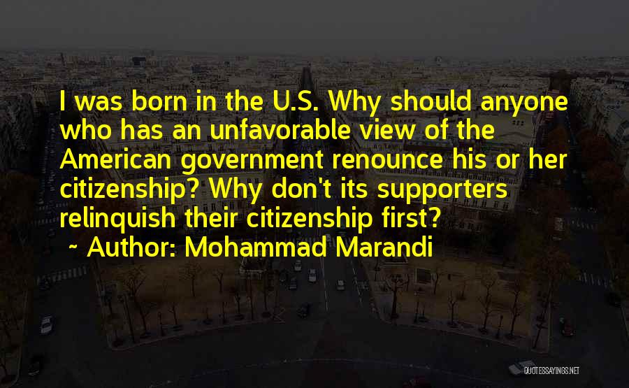 Mohammad Marandi Quotes: I Was Born In The U.s. Why Should Anyone Who Has An Unfavorable View Of The American Government Renounce His