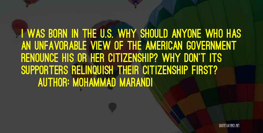 Mohammad Marandi Quotes: I Was Born In The U.s. Why Should Anyone Who Has An Unfavorable View Of The American Government Renounce His