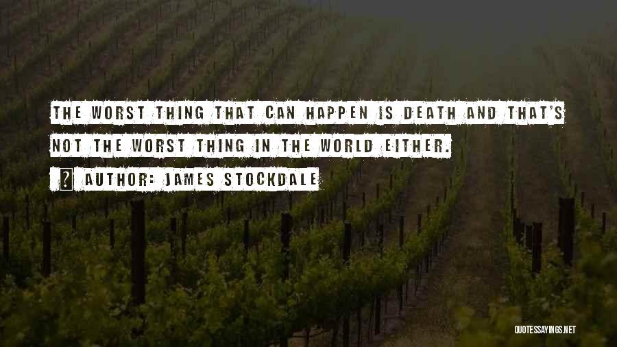 James Stockdale Quotes: The Worst Thing That Can Happen Is Death And That's Not The Worst Thing In The World Either.