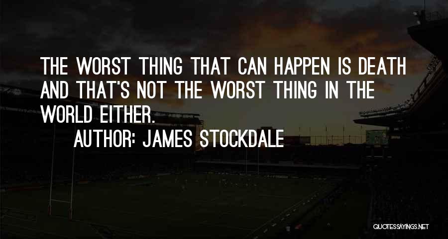 James Stockdale Quotes: The Worst Thing That Can Happen Is Death And That's Not The Worst Thing In The World Either.