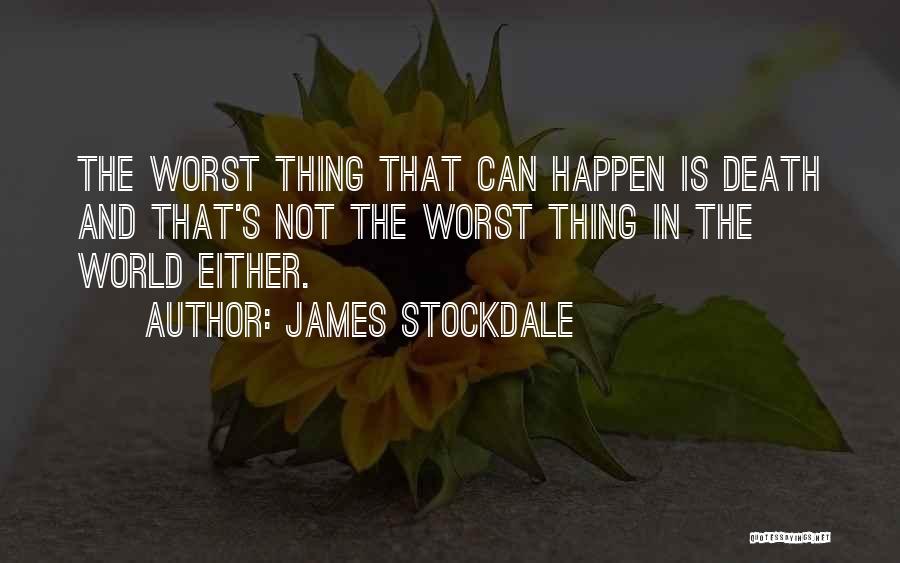 James Stockdale Quotes: The Worst Thing That Can Happen Is Death And That's Not The Worst Thing In The World Either.
