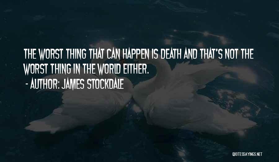 James Stockdale Quotes: The Worst Thing That Can Happen Is Death And That's Not The Worst Thing In The World Either.