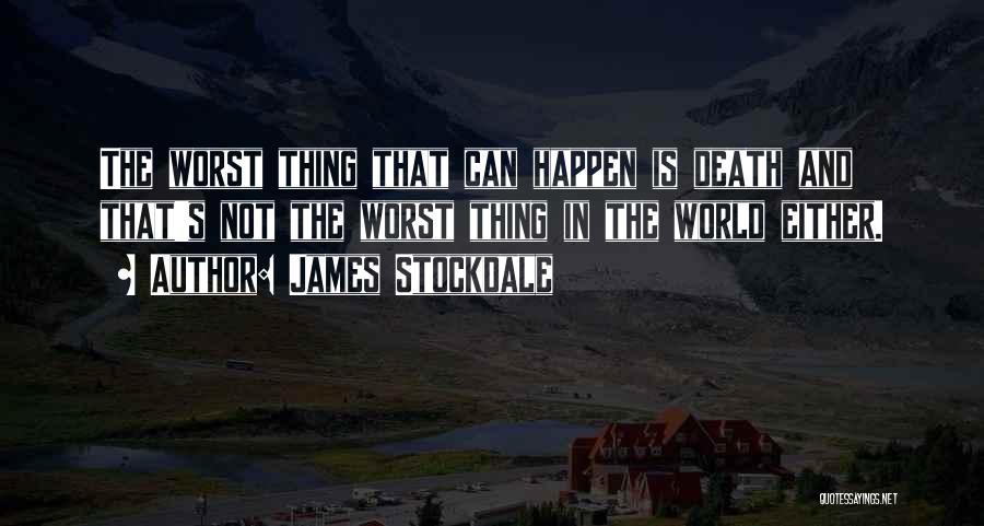 James Stockdale Quotes: The Worst Thing That Can Happen Is Death And That's Not The Worst Thing In The World Either.