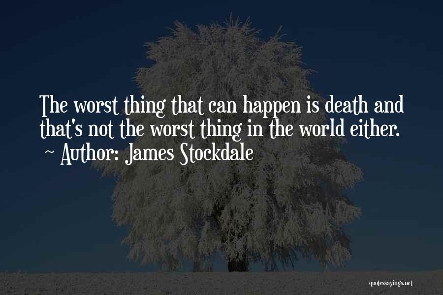 James Stockdale Quotes: The Worst Thing That Can Happen Is Death And That's Not The Worst Thing In The World Either.