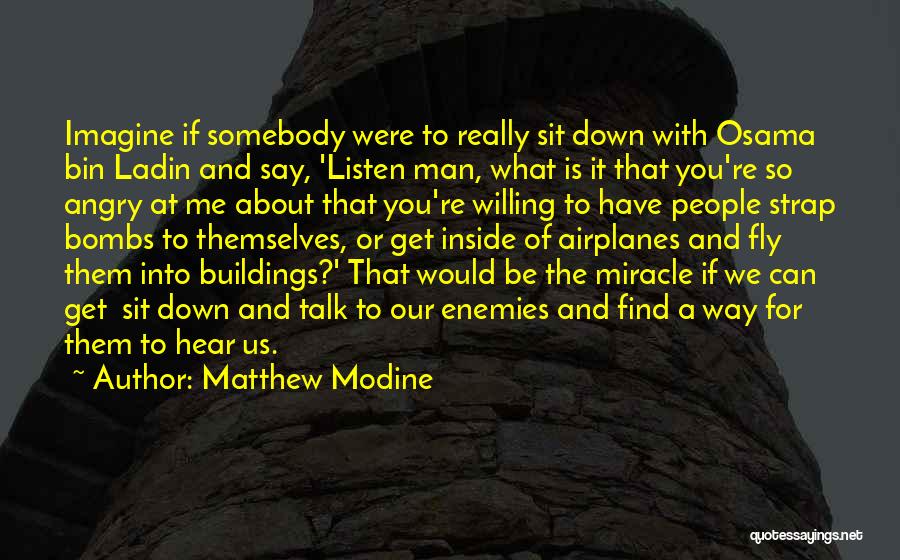 Matthew Modine Quotes: Imagine If Somebody Were To Really Sit Down With Osama Bin Ladin And Say, 'listen Man, What Is It That