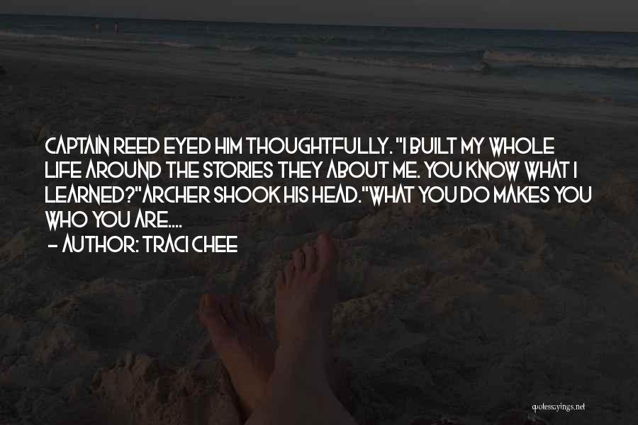 Traci Chee Quotes: Captain Reed Eyed Him Thoughtfully. I Built My Whole Life Around The Stories They About Me. You Know What I