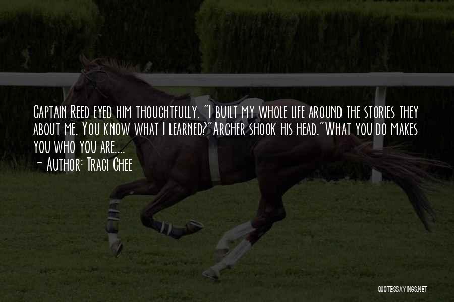 Traci Chee Quotes: Captain Reed Eyed Him Thoughtfully. I Built My Whole Life Around The Stories They About Me. You Know What I