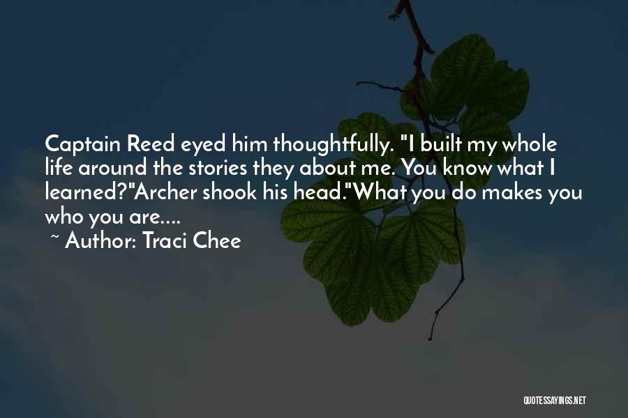 Traci Chee Quotes: Captain Reed Eyed Him Thoughtfully. I Built My Whole Life Around The Stories They About Me. You Know What I