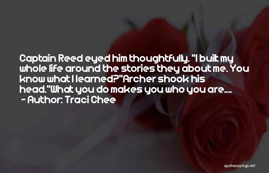 Traci Chee Quotes: Captain Reed Eyed Him Thoughtfully. I Built My Whole Life Around The Stories They About Me. You Know What I