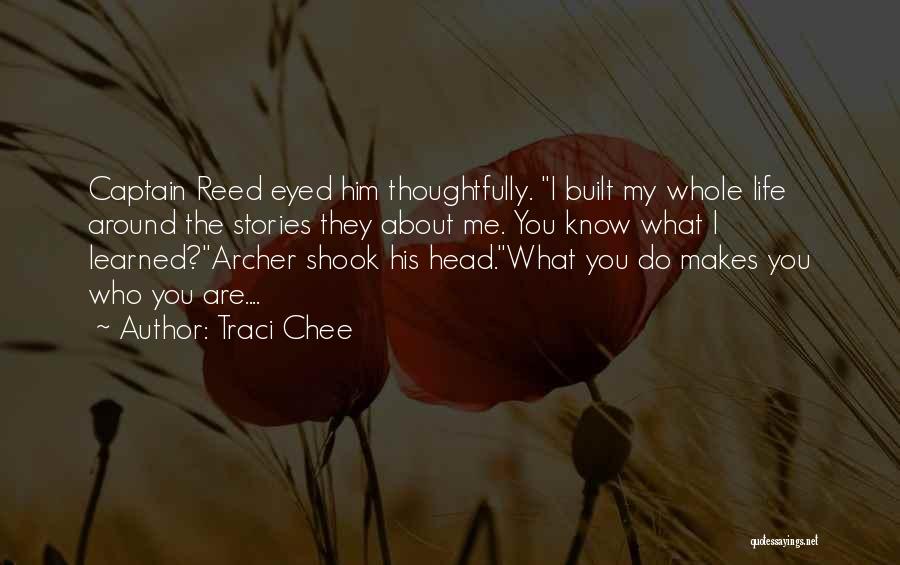 Traci Chee Quotes: Captain Reed Eyed Him Thoughtfully. I Built My Whole Life Around The Stories They About Me. You Know What I