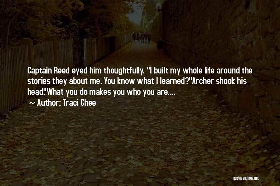 Traci Chee Quotes: Captain Reed Eyed Him Thoughtfully. I Built My Whole Life Around The Stories They About Me. You Know What I