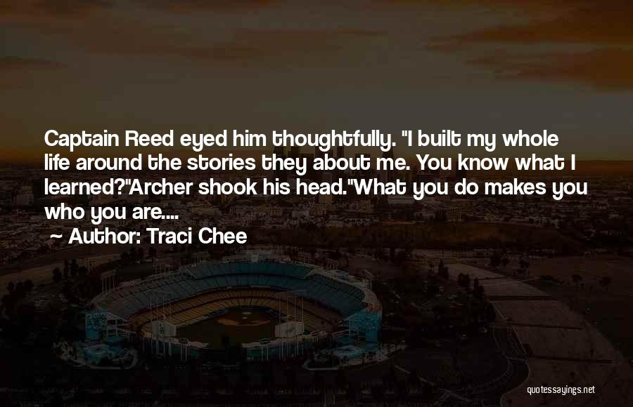 Traci Chee Quotes: Captain Reed Eyed Him Thoughtfully. I Built My Whole Life Around The Stories They About Me. You Know What I