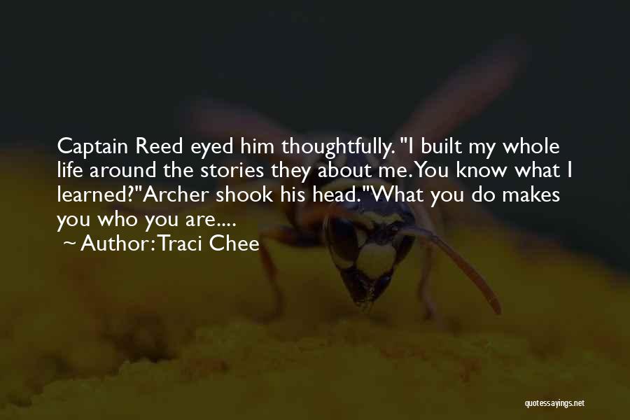 Traci Chee Quotes: Captain Reed Eyed Him Thoughtfully. I Built My Whole Life Around The Stories They About Me. You Know What I