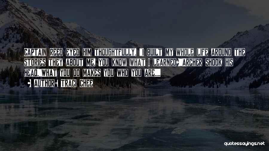 Traci Chee Quotes: Captain Reed Eyed Him Thoughtfully. I Built My Whole Life Around The Stories They About Me. You Know What I