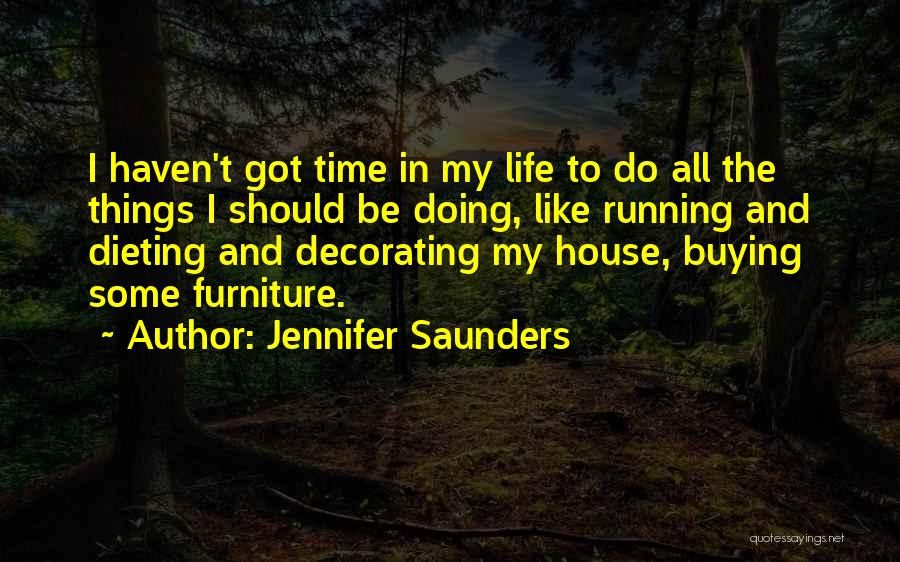 Jennifer Saunders Quotes: I Haven't Got Time In My Life To Do All The Things I Should Be Doing, Like Running And Dieting