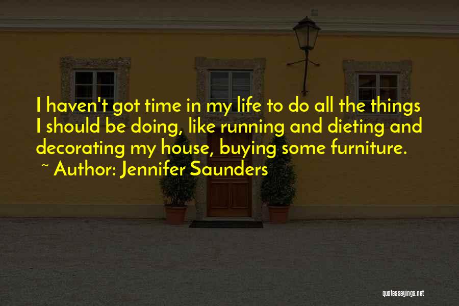 Jennifer Saunders Quotes: I Haven't Got Time In My Life To Do All The Things I Should Be Doing, Like Running And Dieting