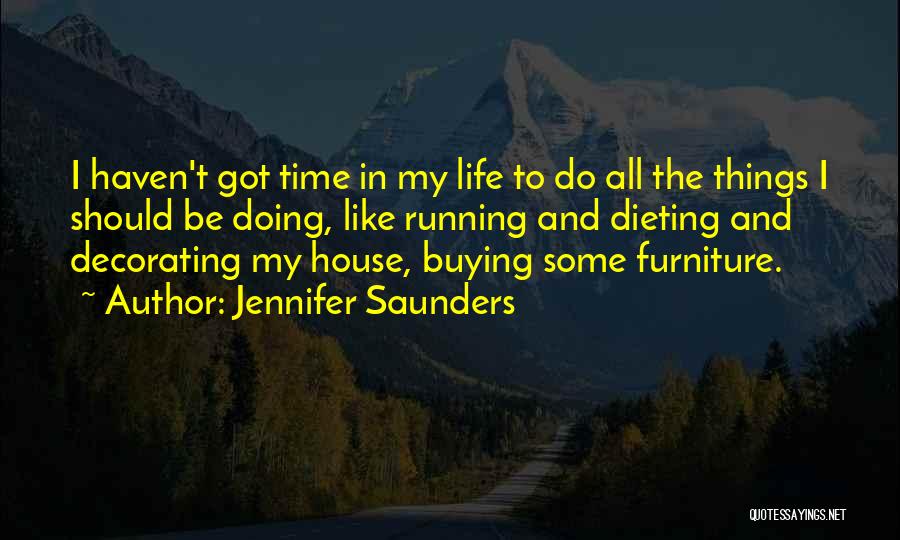 Jennifer Saunders Quotes: I Haven't Got Time In My Life To Do All The Things I Should Be Doing, Like Running And Dieting