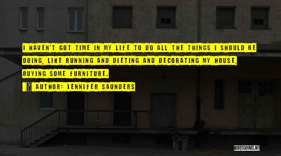 Jennifer Saunders Quotes: I Haven't Got Time In My Life To Do All The Things I Should Be Doing, Like Running And Dieting