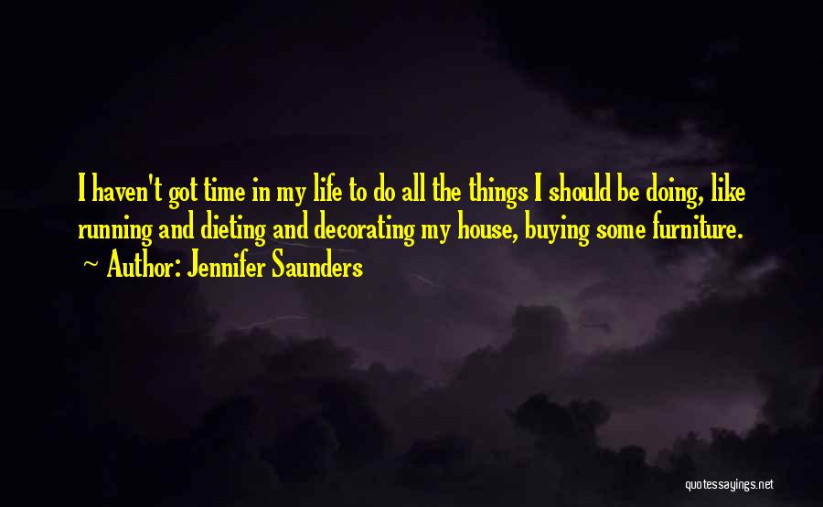 Jennifer Saunders Quotes: I Haven't Got Time In My Life To Do All The Things I Should Be Doing, Like Running And Dieting