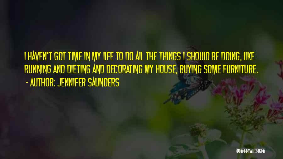 Jennifer Saunders Quotes: I Haven't Got Time In My Life To Do All The Things I Should Be Doing, Like Running And Dieting