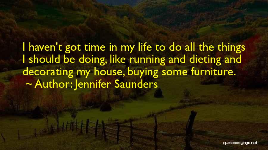 Jennifer Saunders Quotes: I Haven't Got Time In My Life To Do All The Things I Should Be Doing, Like Running And Dieting