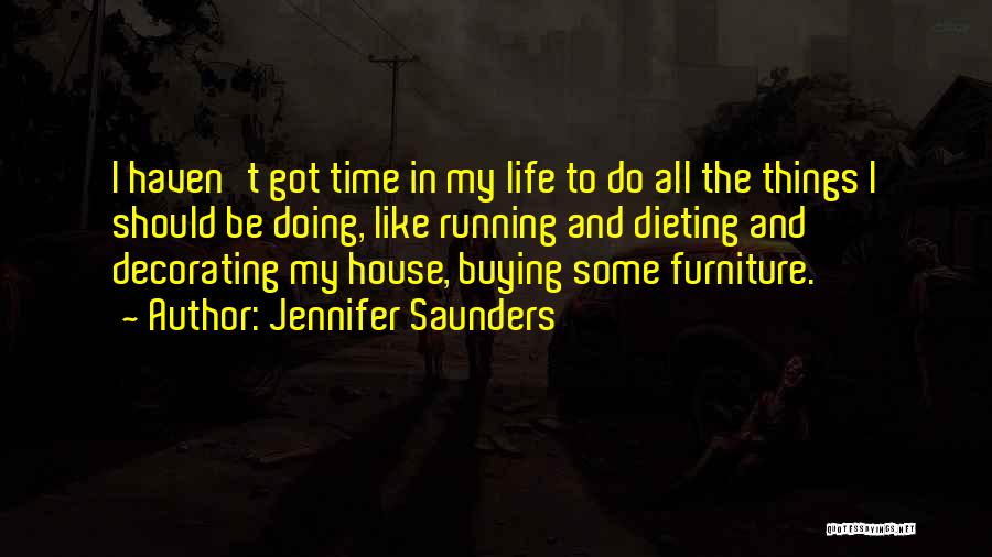 Jennifer Saunders Quotes: I Haven't Got Time In My Life To Do All The Things I Should Be Doing, Like Running And Dieting