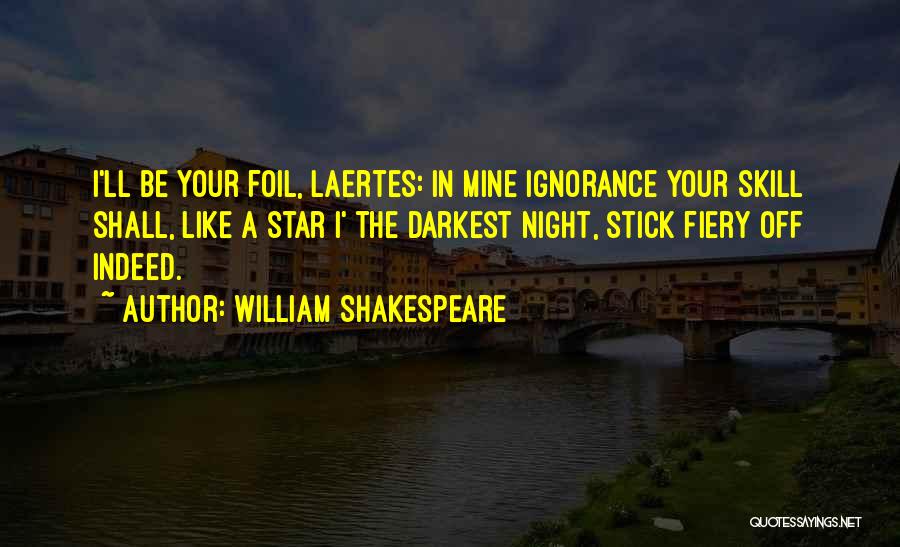 William Shakespeare Quotes: I'll Be Your Foil, Laertes: In Mine Ignorance Your Skill Shall, Like A Star I' The Darkest Night, Stick Fiery