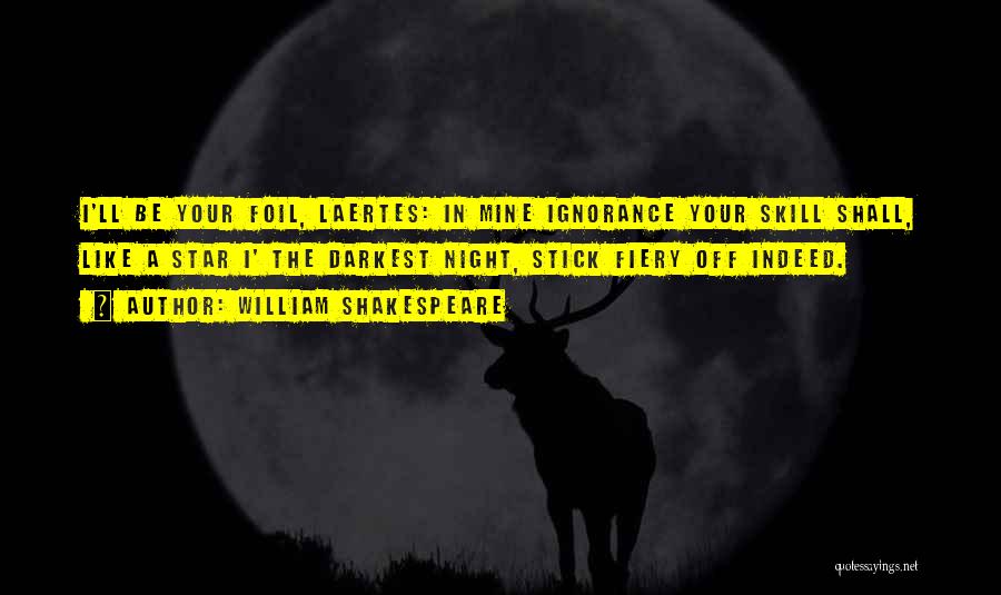 William Shakespeare Quotes: I'll Be Your Foil, Laertes: In Mine Ignorance Your Skill Shall, Like A Star I' The Darkest Night, Stick Fiery