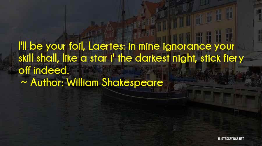 William Shakespeare Quotes: I'll Be Your Foil, Laertes: In Mine Ignorance Your Skill Shall, Like A Star I' The Darkest Night, Stick Fiery