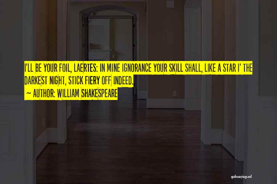 William Shakespeare Quotes: I'll Be Your Foil, Laertes: In Mine Ignorance Your Skill Shall, Like A Star I' The Darkest Night, Stick Fiery