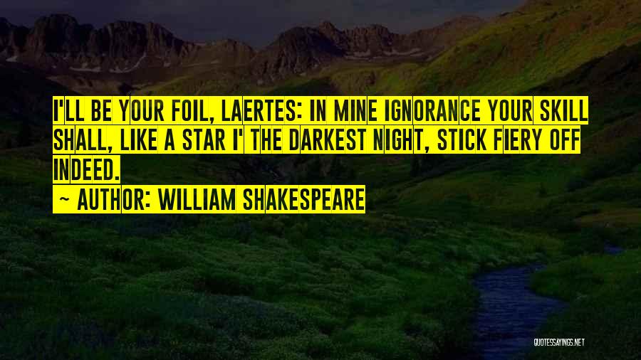 William Shakespeare Quotes: I'll Be Your Foil, Laertes: In Mine Ignorance Your Skill Shall, Like A Star I' The Darkest Night, Stick Fiery