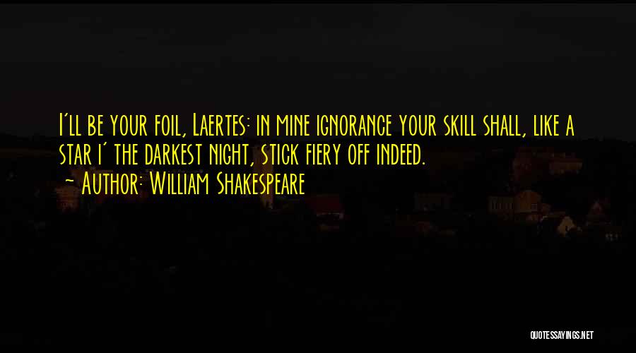 William Shakespeare Quotes: I'll Be Your Foil, Laertes: In Mine Ignorance Your Skill Shall, Like A Star I' The Darkest Night, Stick Fiery