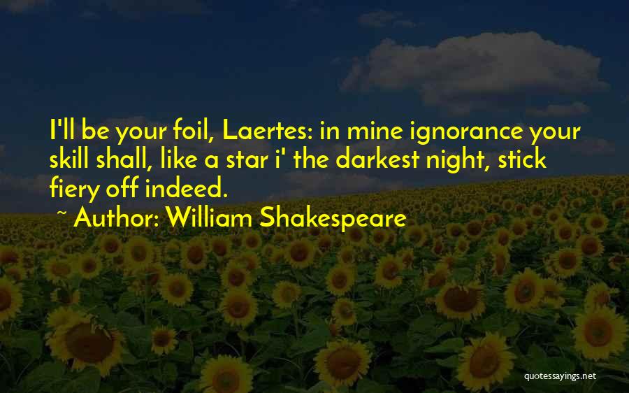 William Shakespeare Quotes: I'll Be Your Foil, Laertes: In Mine Ignorance Your Skill Shall, Like A Star I' The Darkest Night, Stick Fiery