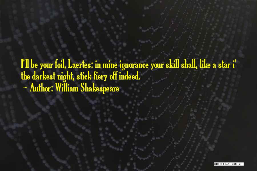 William Shakespeare Quotes: I'll Be Your Foil, Laertes: In Mine Ignorance Your Skill Shall, Like A Star I' The Darkest Night, Stick Fiery