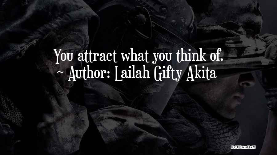 Lailah Gifty Akita Quotes: You Attract What You Think Of.