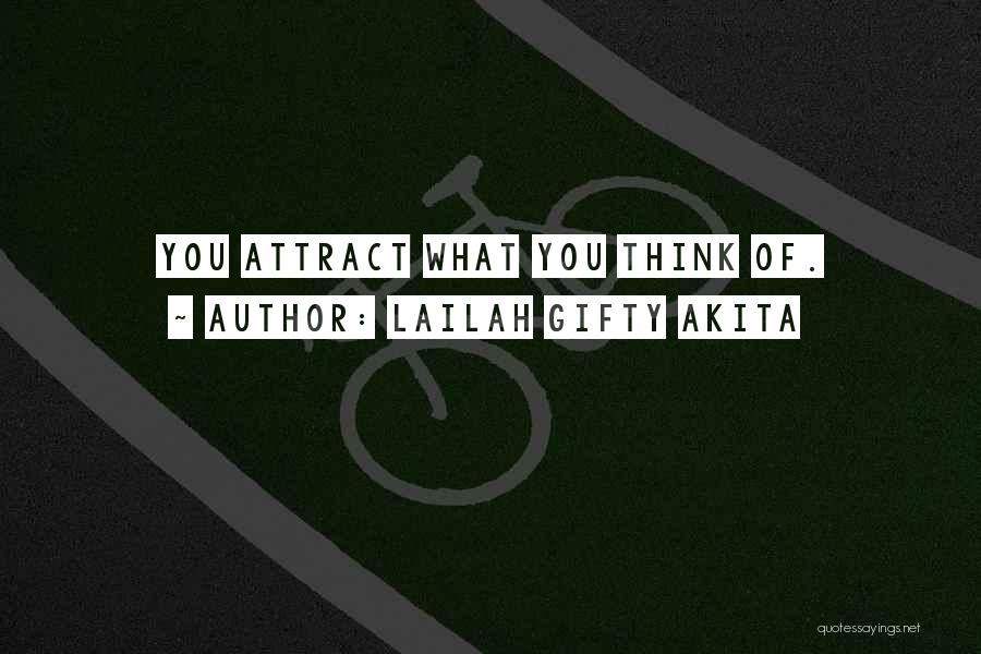 Lailah Gifty Akita Quotes: You Attract What You Think Of.