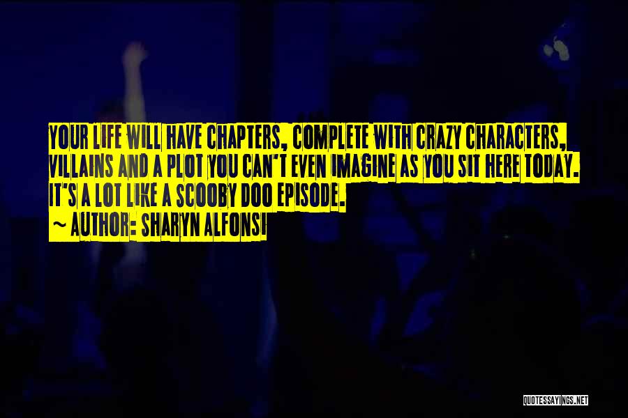 Sharyn Alfonsi Quotes: Your Life Will Have Chapters, Complete With Crazy Characters, Villains And A Plot You Can't Even Imagine As You Sit