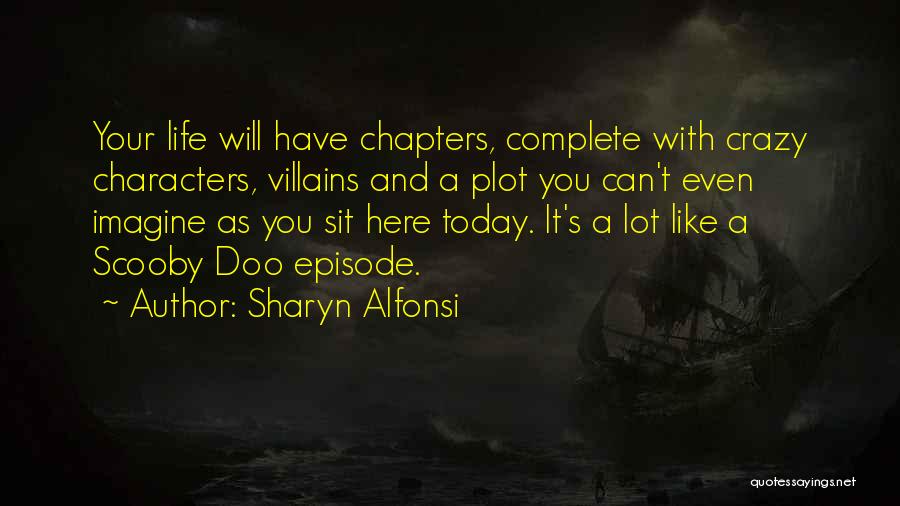 Sharyn Alfonsi Quotes: Your Life Will Have Chapters, Complete With Crazy Characters, Villains And A Plot You Can't Even Imagine As You Sit